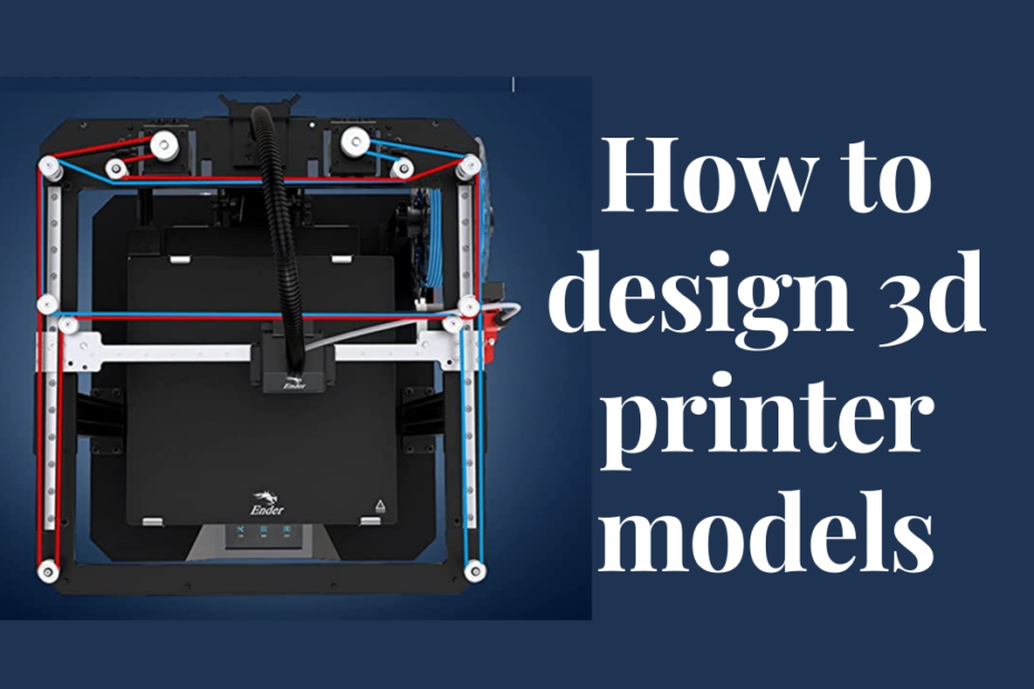how to design 3d printer models