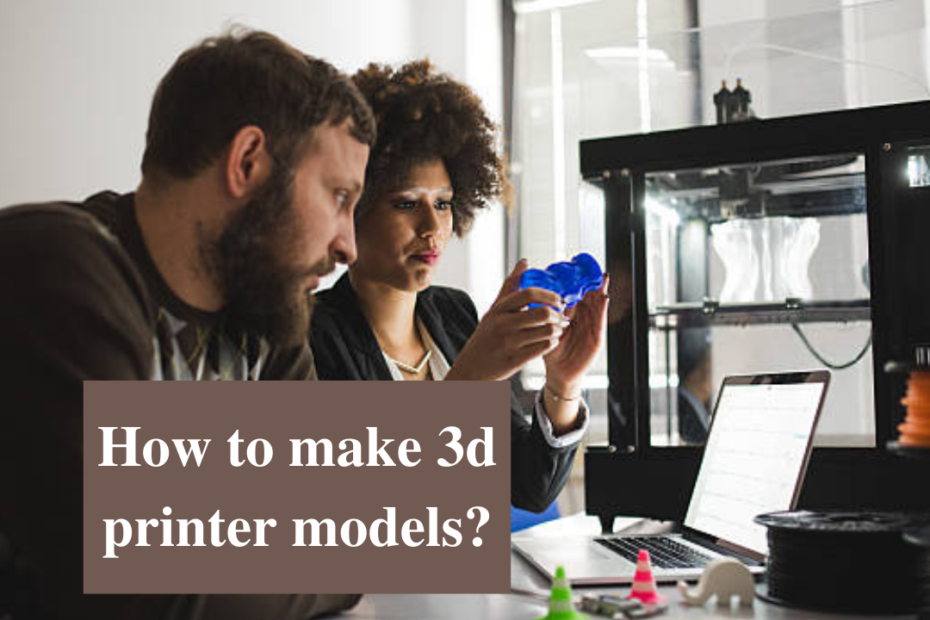 how to make 3d printer models
