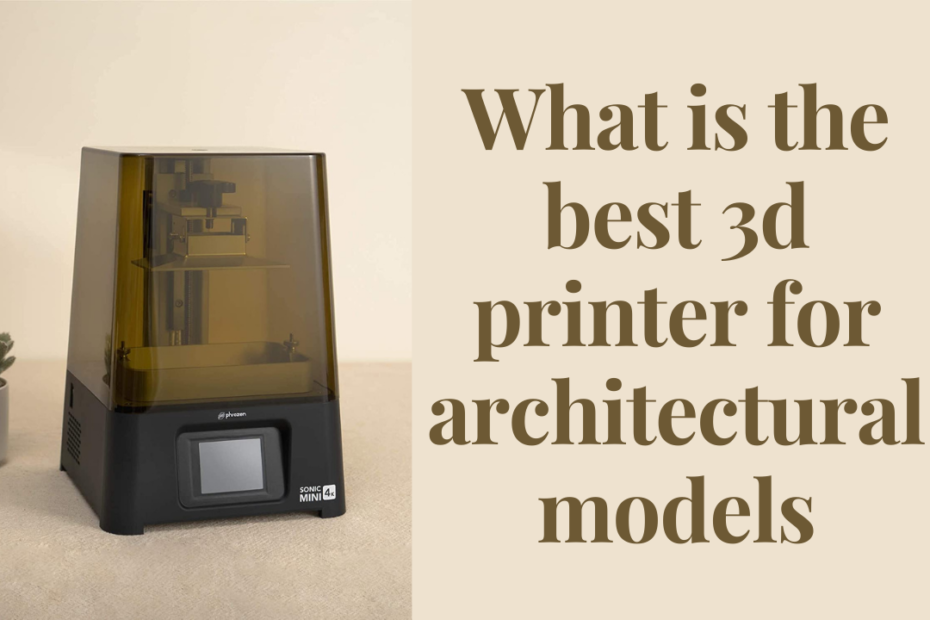 what is the best 3d printer for architectural models