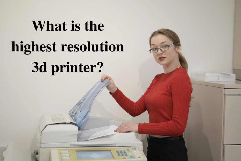 what is the highest resolution 3d printer
