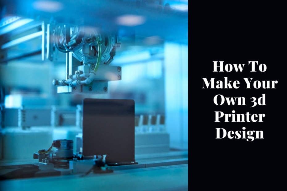 how to make your own 3d printer design