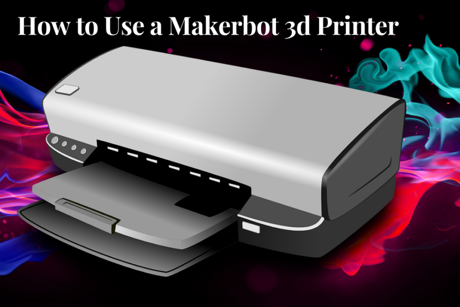 how to use a makerbot 3d printer