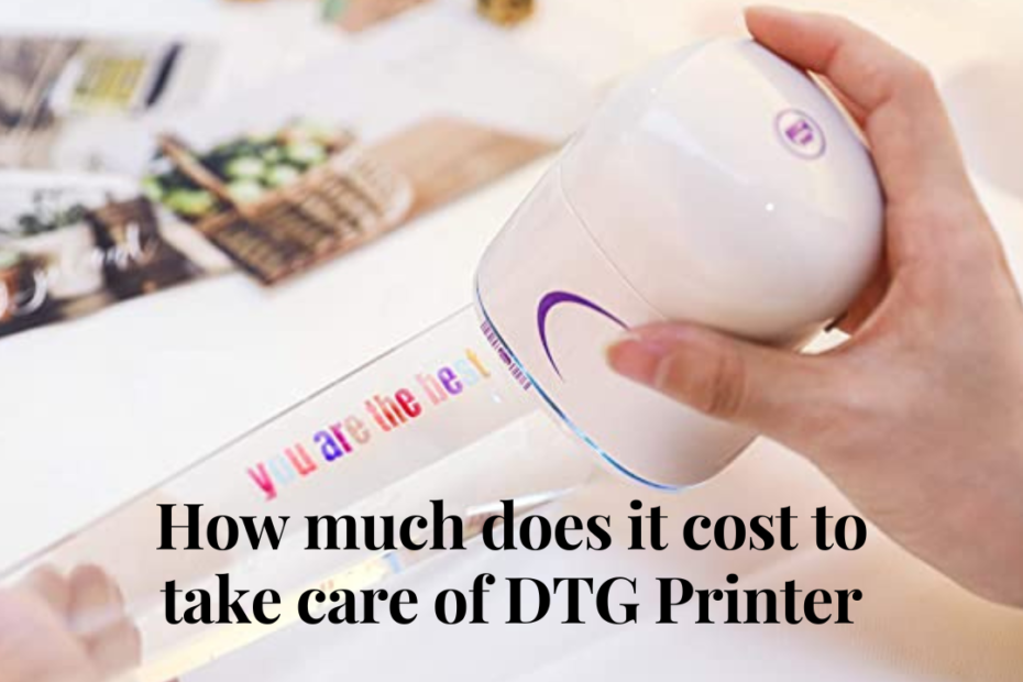 how much does it cost to take care of DTG Printer