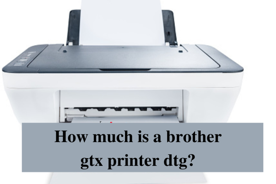 how much is a brother gtx printer dtg