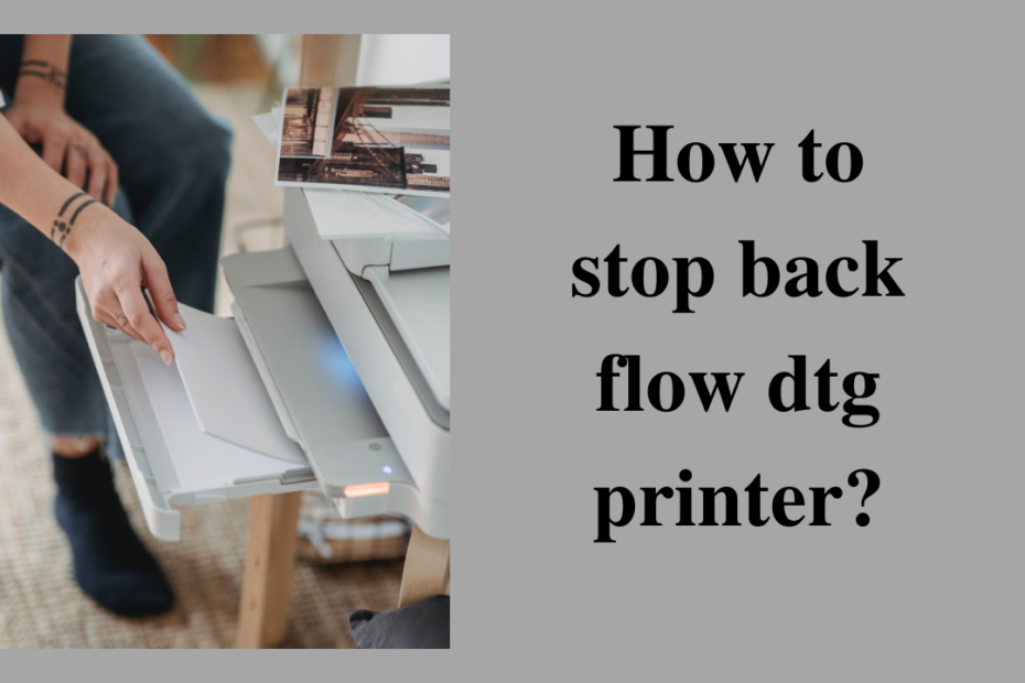 how to stop back flow dtg printer