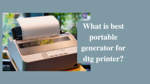 what is best portable generator for dtg printer