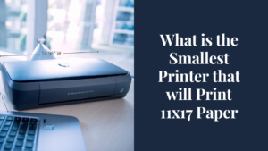What is the Smallest Printer that will Print 11x17 Paper