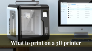 what to print on a 3D printer