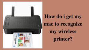 how do i get my mac to recognize my wireless printer