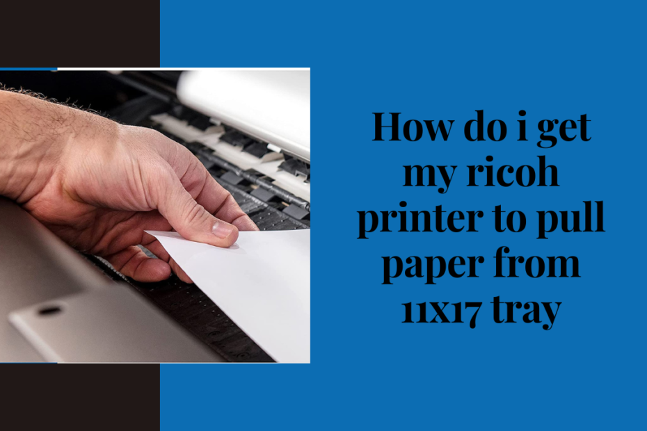 how do i get my ricoh printer to pull paper from 11x17 tray