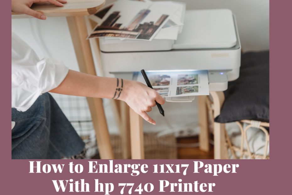 how to enlarge 11x17 paper with hp 7740 printer