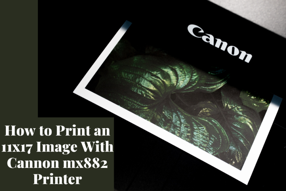 how to print an 11x17 image with cannon mx882 printer