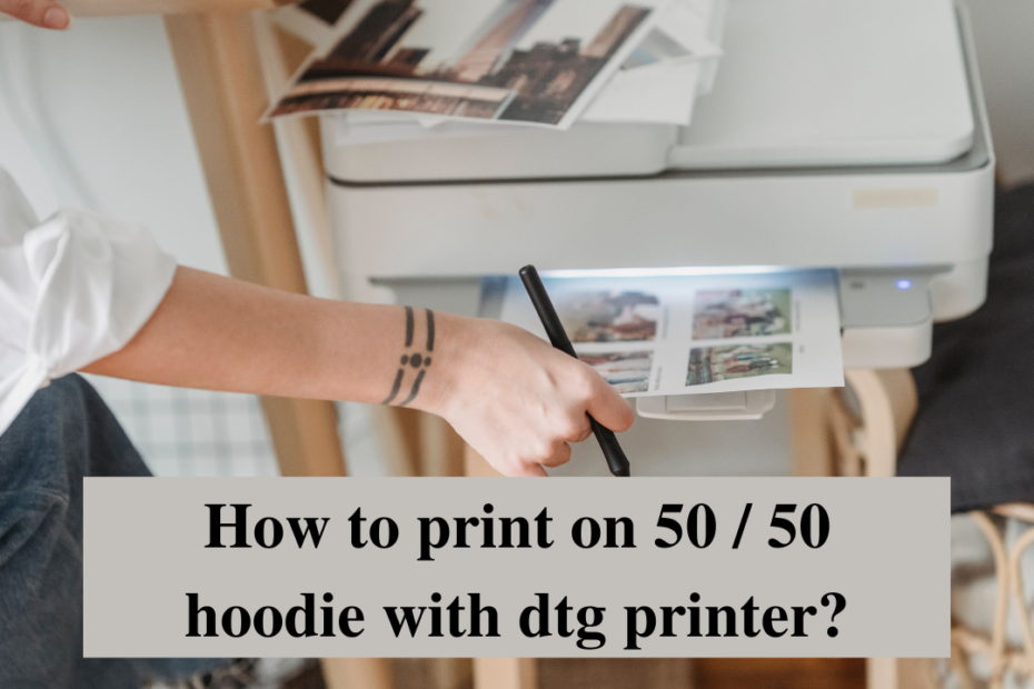 how to print on 50 / 50 hoodie with dtg printer
