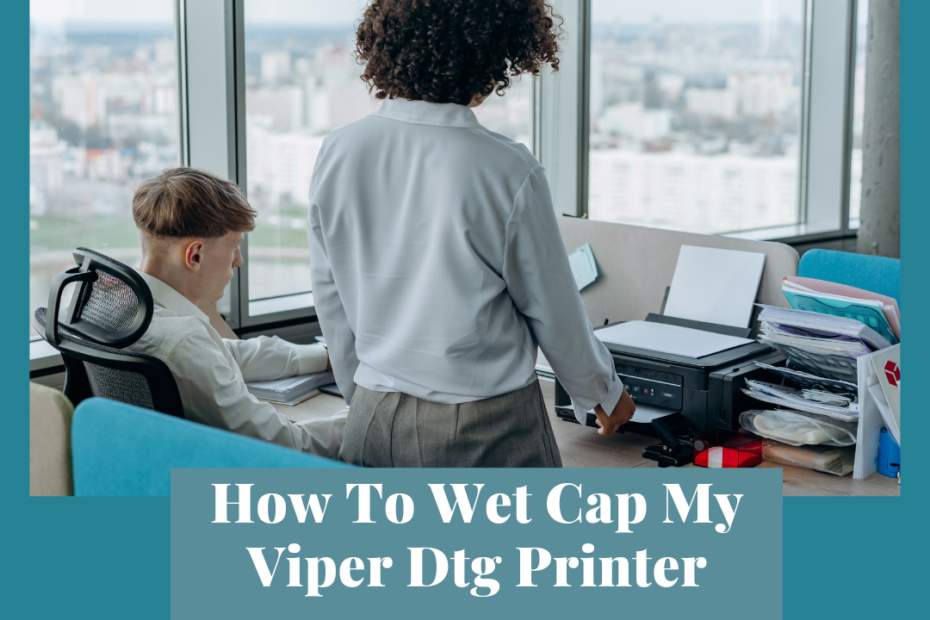 how to wet cap my viper dtg printer