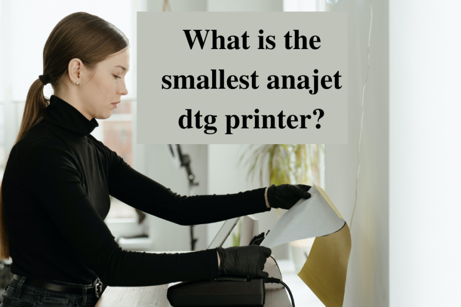what is the smallest anajet dtg printer