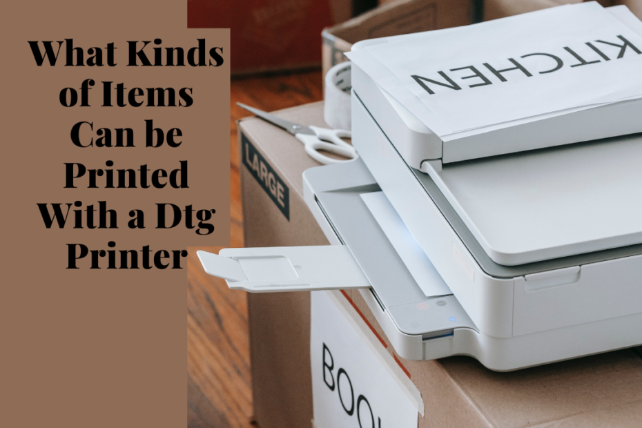 what kinds of items can be printed with a dtg printer