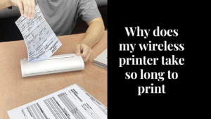 why does my wireless printer take so long to print