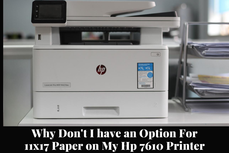 why don't i have an option for 11x17 paper on my hp 7610 printer
