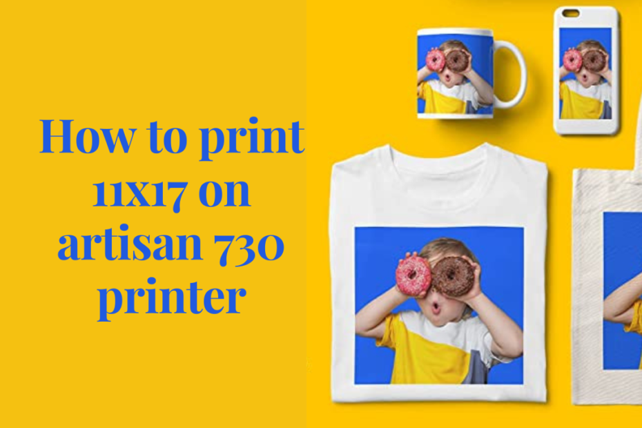 how to print 11x17 on artisan 730 printer