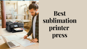 best sublimation printer press