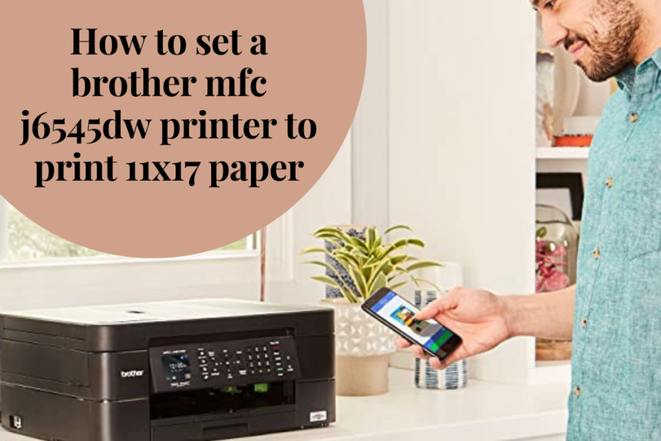 how to set a brother mfc j6545dw printer to print 11x17 paper