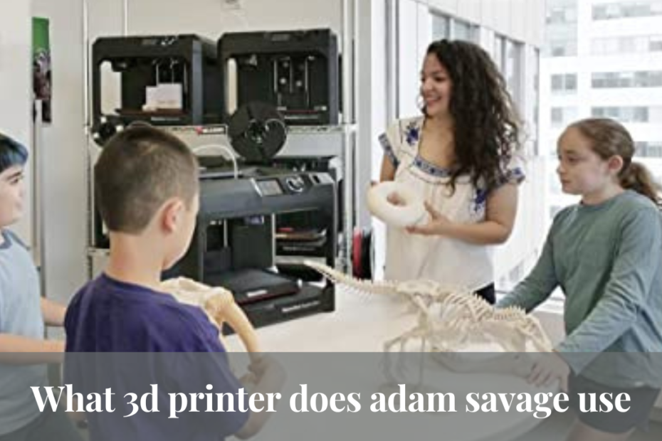 what 3d printer does adam savage use
