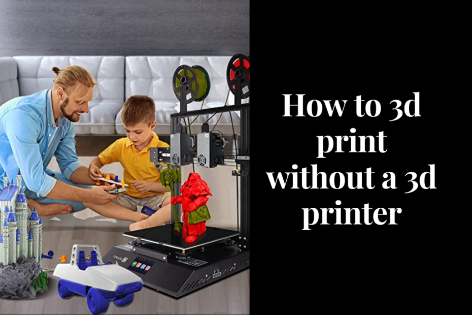 how to 3d print without a 3d printer