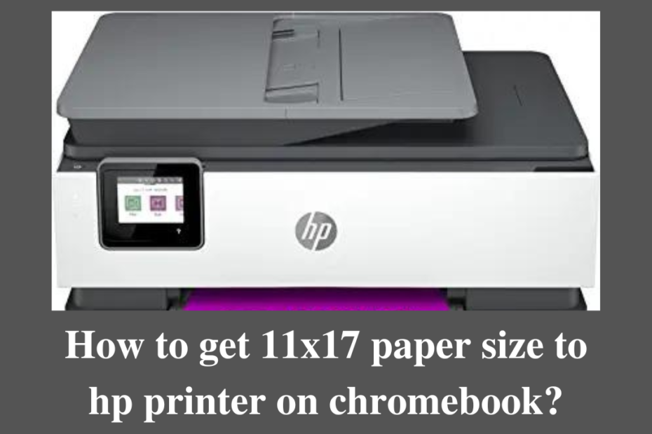 how to get 11x17 paper size to hp printer on chromebook