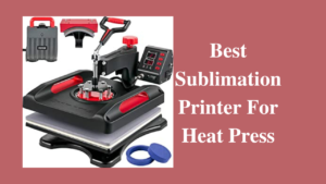 best sublimation printer for heat press