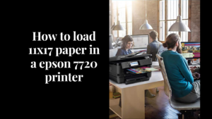 how to load 11x17 paper in a epson 7720 printer