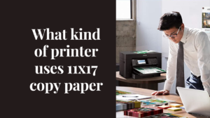 what kind of printer uses 11x17 copy paper