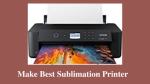 make best sublimation printer