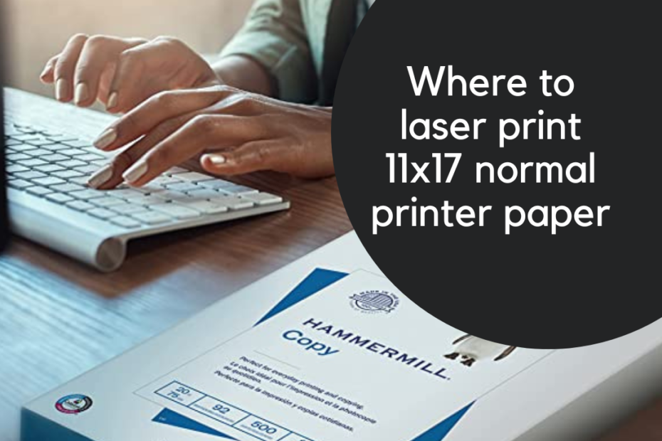 Where to laser print 11x17 normal printer paper