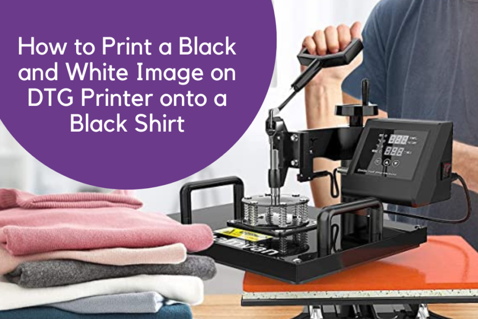 how to print a black and white image on DTG printer onto a black shirt